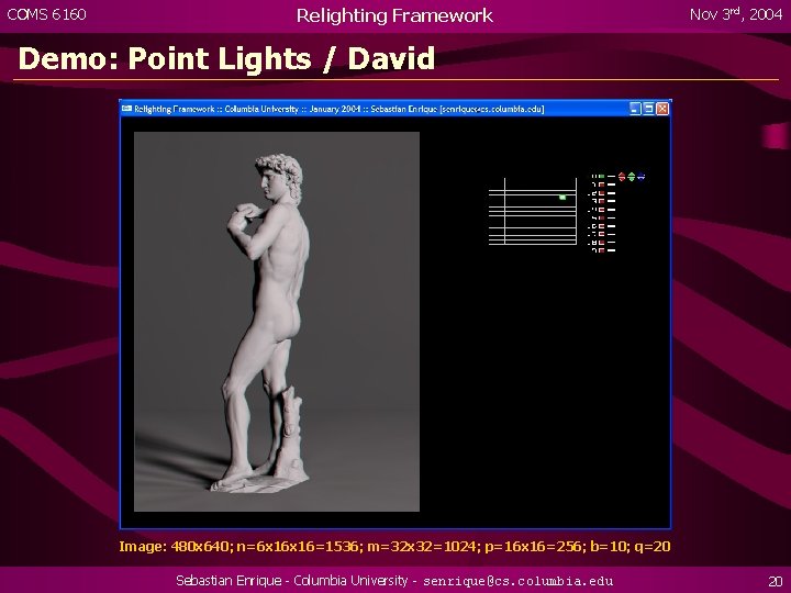 COMS 6160 Relighting Framework Nov 3 rd, 2004 Demo: Point Lights / David Image: