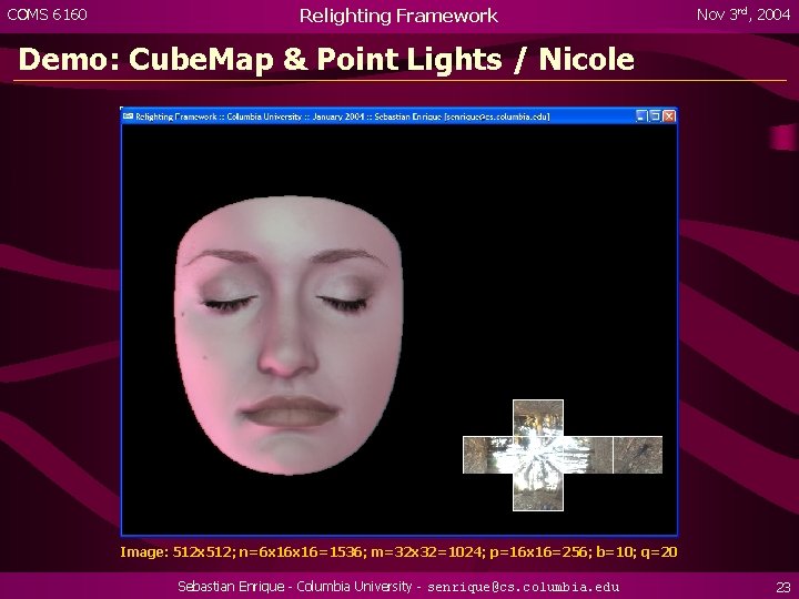 COMS 6160 Relighting Framework Nov 3 rd, 2004 Demo: Cube. Map & Point Lights