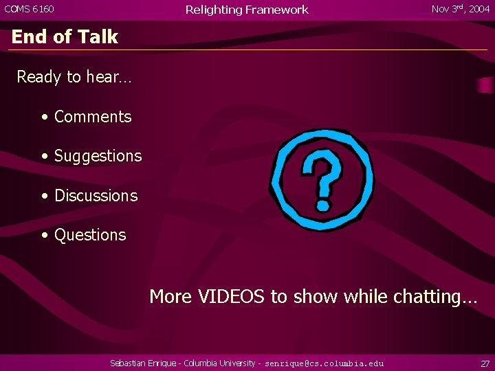 Relighting Framework COMS 6160 Nov 3 rd, 2004 End of Talk Ready to hear…