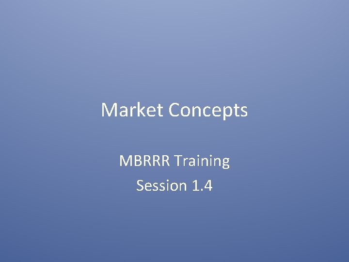 Market Concepts MBRRR Training Session 1. 4 