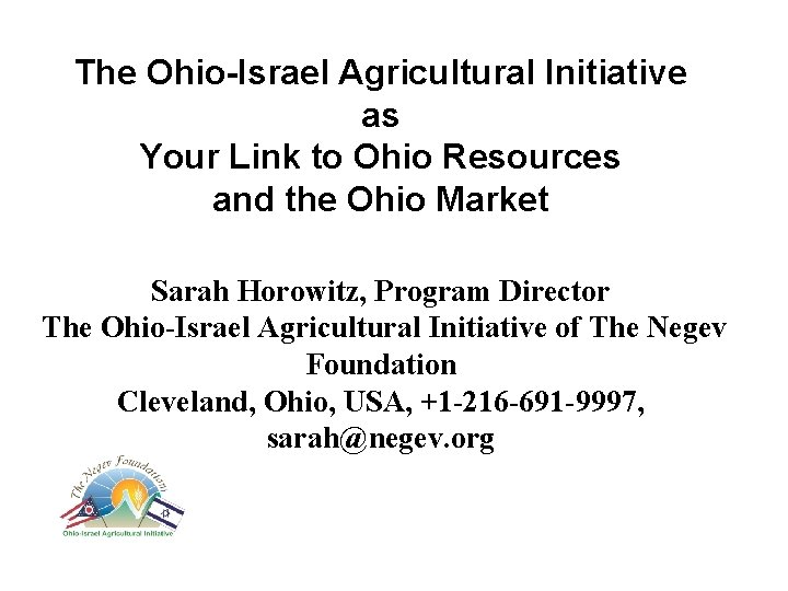 The Ohio-Israel Agricultural Initiative as Your Link to Ohio Resources and the Ohio Market The Ohio-Israel Agricultural Initiative as Your Link to Ohio Resources and the Ohio Market