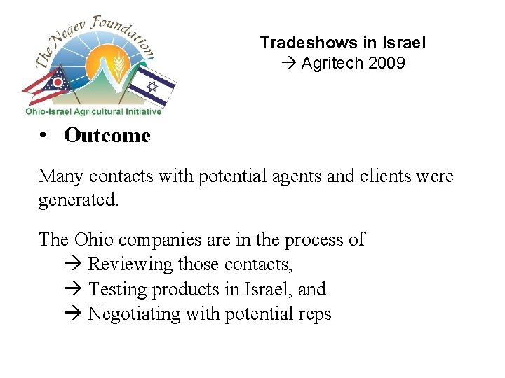 Tradeshows in Israel Agritech 2009 • Outcome Many contacts with potential agents and clients Tradeshows in Israel Agritech 2009 • Outcome Many contacts with potential agents and clients