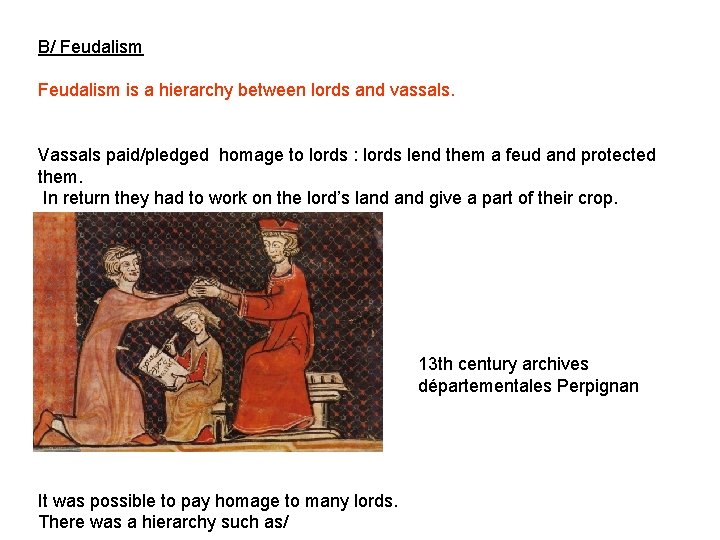 B/ Feudalism is a hierarchy between lords and vassals. Vassals paid/pledged homage to lords B/ Feudalism is a hierarchy between lords and vassals. Vassals paid/pledged homage to lords