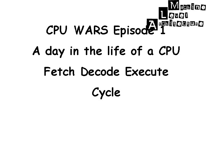 CPU WARS Episode 1 A day in the life of a CPU Fetch Decode