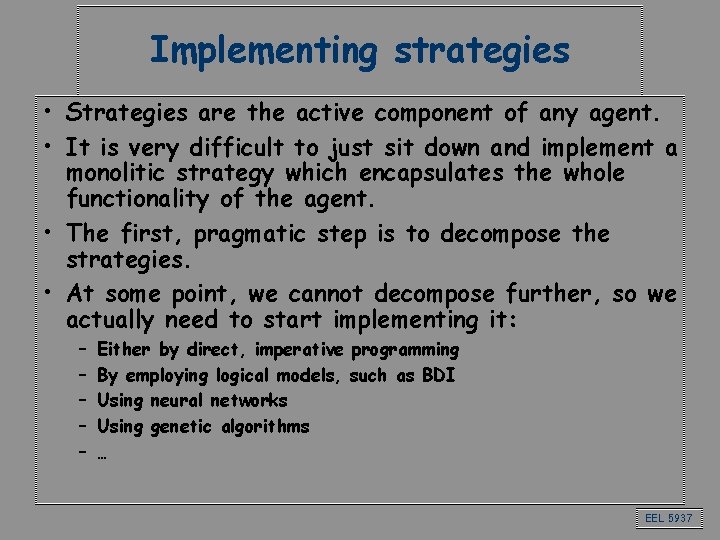Implementing strategies • Strategies are the active component of any agent. • It is