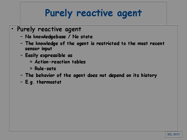 Purely reactive agent • Purely reactive agent – No knowledgebase / No state –