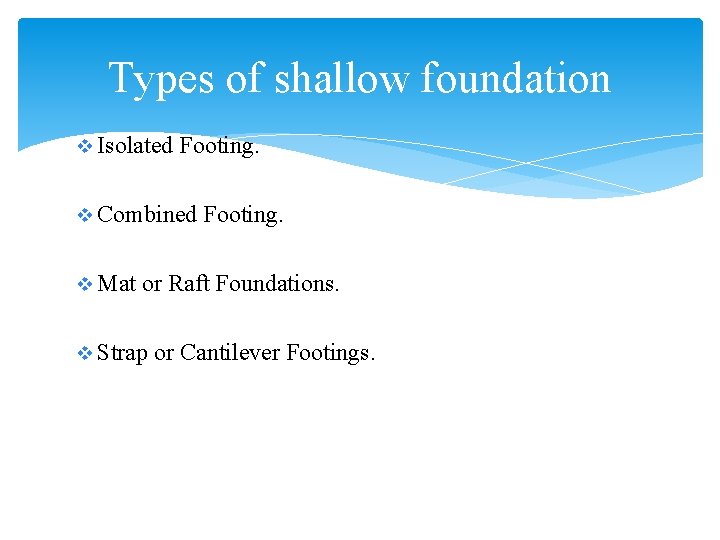 Types of shallow foundation v Isolated Footing. v Combined Footing. v Mat or Raft