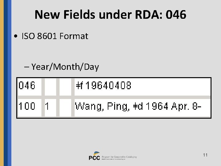 New Fields under RDA: 046 • ISO 8601 Format – Year/Month/Day 11 