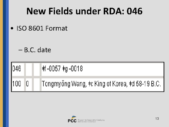 New Fields under RDA: 046 • ISO 8601 Format – B. C. date 13