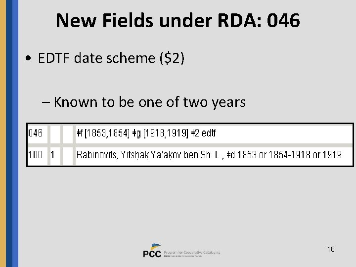 New Fields under RDA: 046 • EDTF date scheme ($2) – Known to be