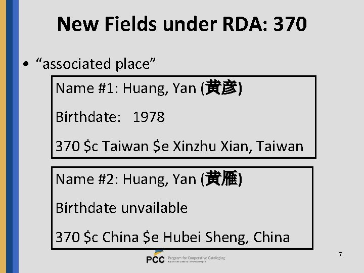 New Fields under RDA: 370 • “associated place” Name #1: Huang, Yan (黄彦) Birthdate: