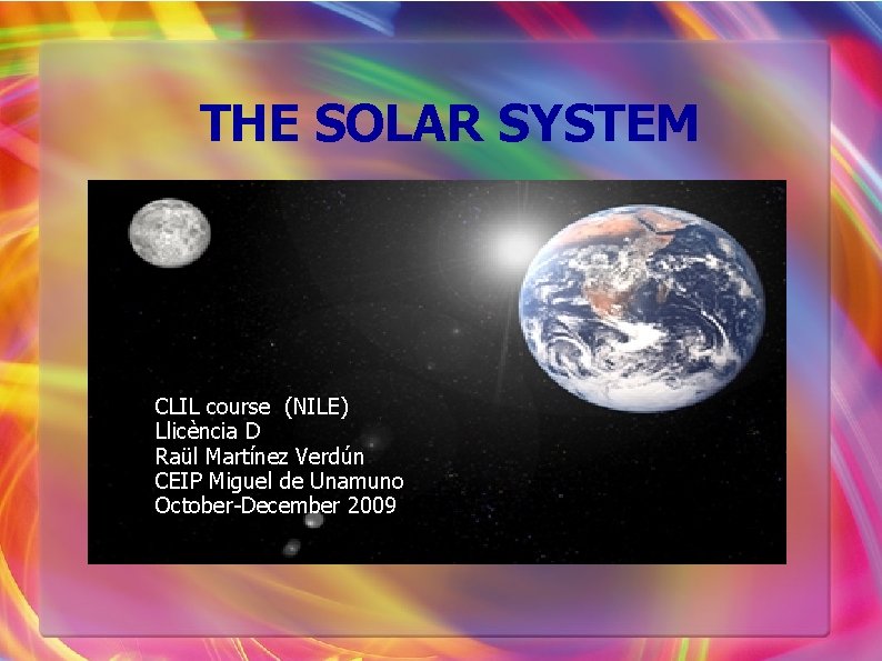 THE SOLAR SYSTEM CLIL course (NILE) Llicència D Raül Martínez Verdún CEIP Miguel de