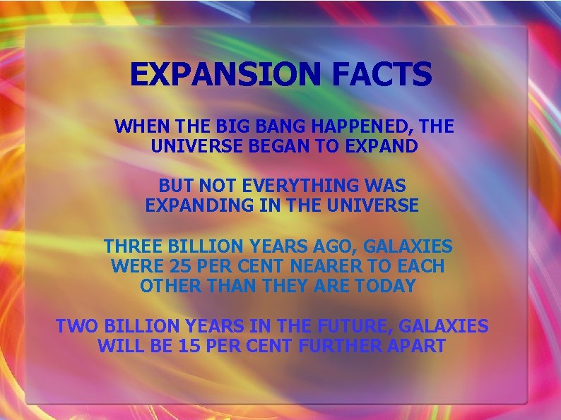 EXPANSION FACTS WHEN THE BIG BANG HAPPENED, THE UNIVERSE BEGAN TO EXPAND BUT NOT