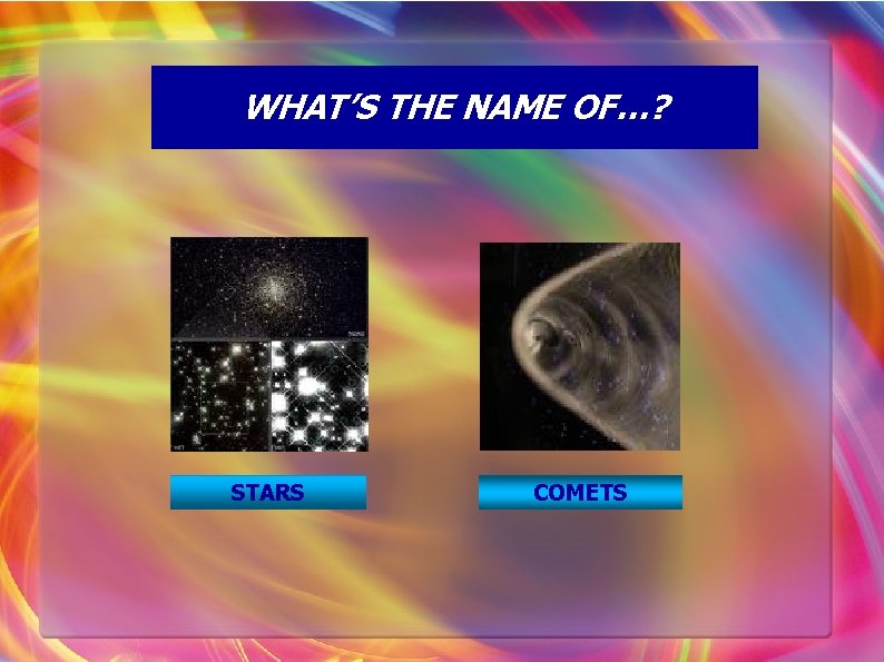 WHAT’S THE NAME OF…? STARS COMETS 