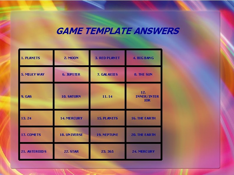 GAME TEMPLATE ANSWERS 1. PLANETS 2. MOON 3. RED PLANET 4. BIG BANG 5.