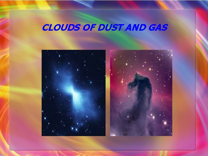 CLOUDS OF DUST AND GAS 