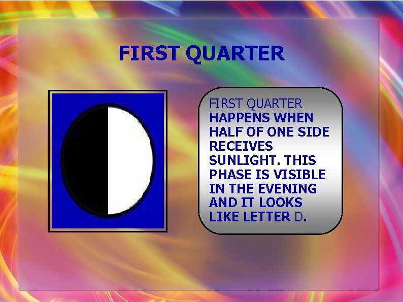 FIRST QUARTER HAPPENS WHEN HALF OF ONE SIDE RECEIVES SUNLIGHT. THIS PHASE IS VISIBLE