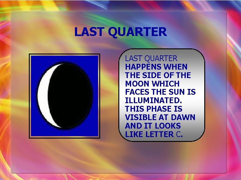 LAST QUARTER HAPPENS WHEN THE SIDE OF THE MOON WHICH FACES THE SUN IS