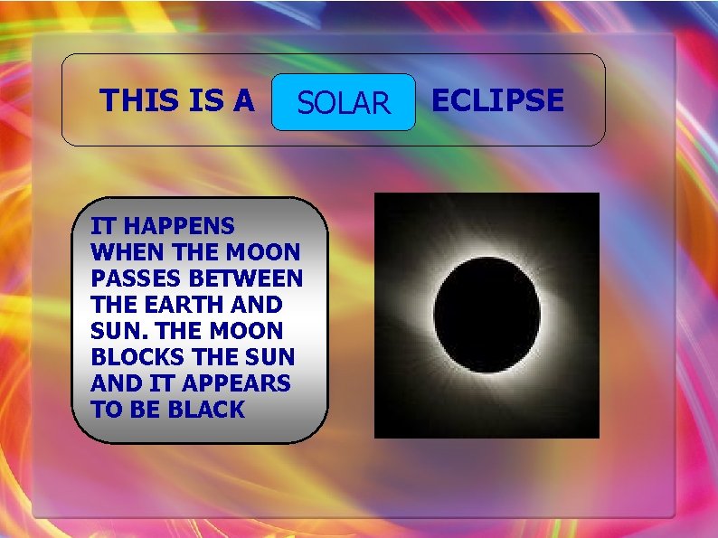 THIS IS A SOLAR IT HAPPENS WHEN THE MOON PASSES BETWEEN THE EARTH AND