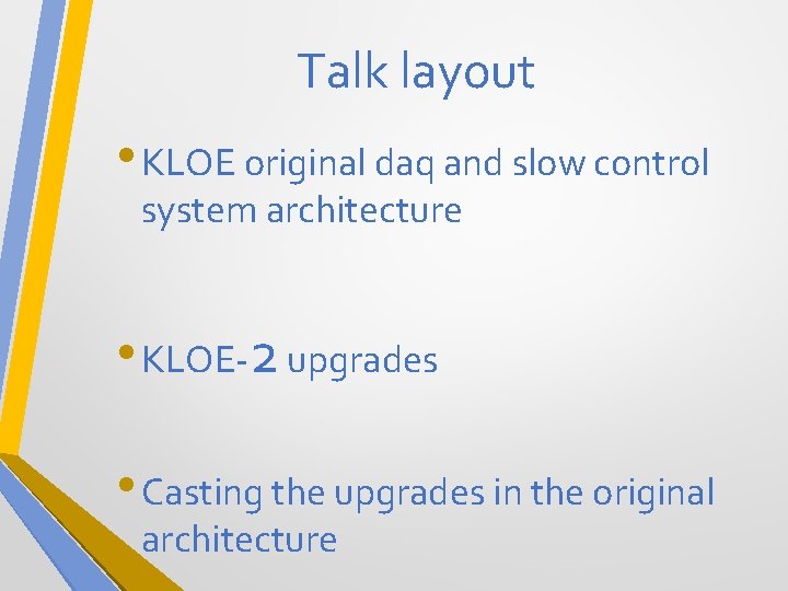 Talk layout • KLOE original daq and slow control system architecture • KLOE-2 upgrades