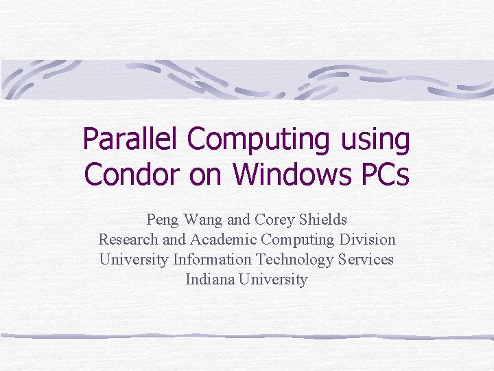 Parallel Computing using Condor on Windows PCs Peng Wang and Corey Shields Research and