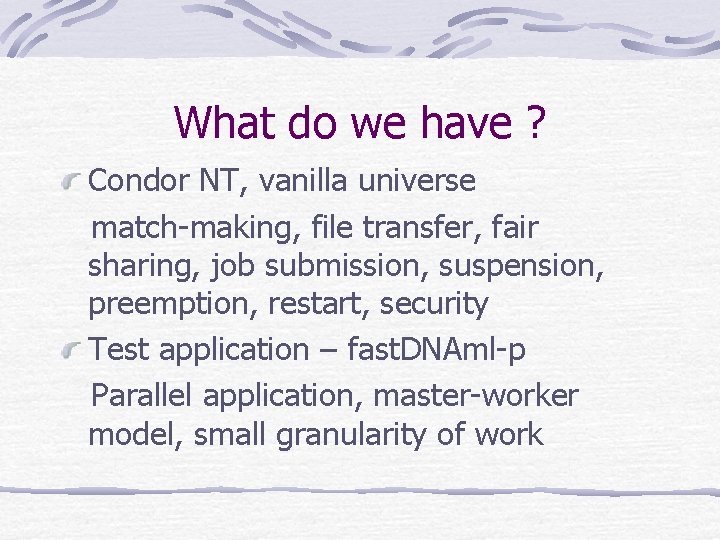 What do we have ? Condor NT, vanilla universe match-making, file transfer, fair sharing,