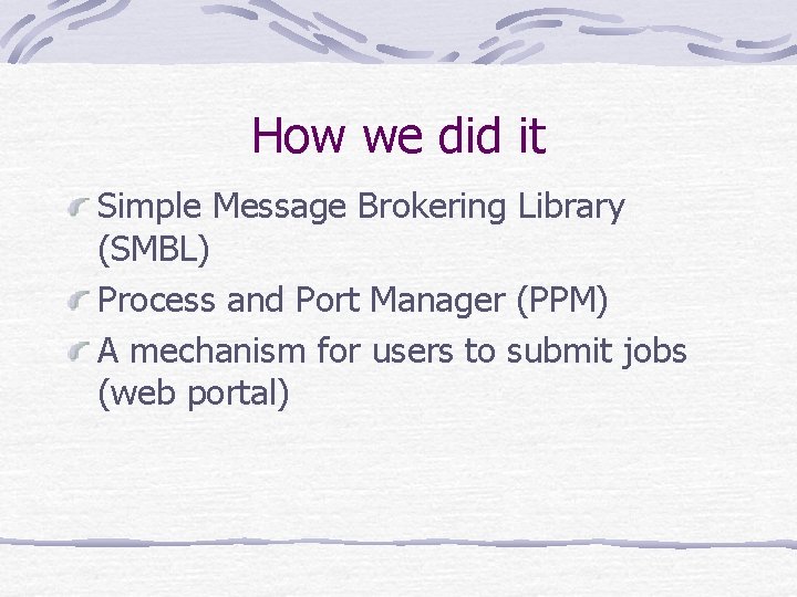 How we did it Simple Message Brokering Library (SMBL) Process and Port Manager (PPM)