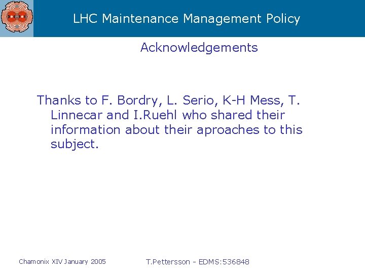 LHC Maintenance Management Policy Acknowledgements Thanks to F. Bordry, L. Serio, K-H Mess, T.