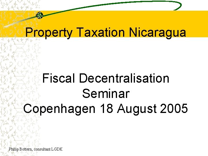 Property Taxation Nicaragua Fiscal Decentralisation Seminar Copenhagen 18 August 2005 Philip Bottern, consultant LGDK