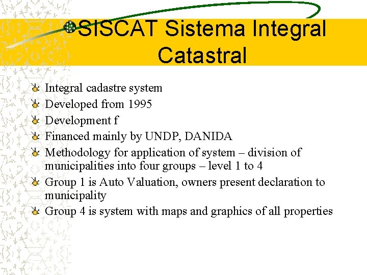 SISCAT Sistema Integral Catastral Integral cadastre system Developed from 1995 Development f Financed mainly