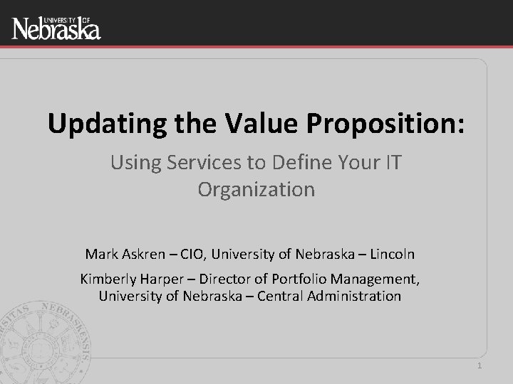 Updating the Value Proposition: Using Services to Define Your IT Organization Mark Askren –