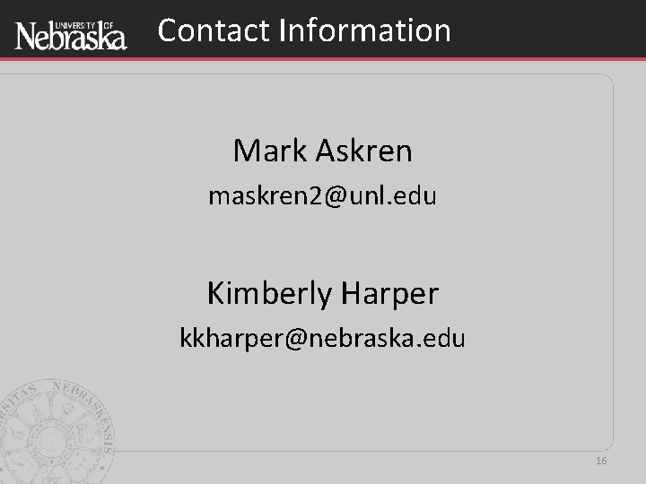 Contact Information Mark Askren maskren 2@unl. edu Kimberly Harper kkharper@nebraska. edu 16 