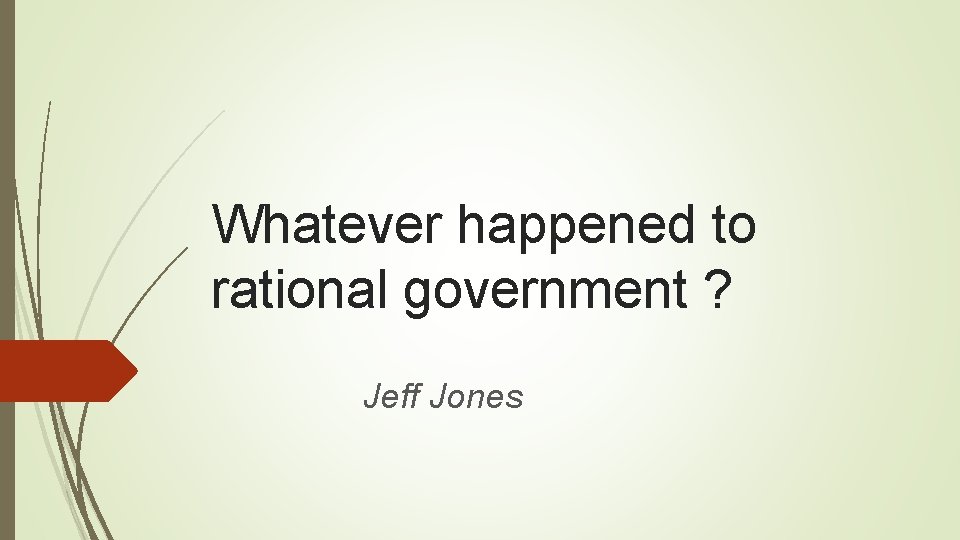 Whatever happened to rational government ? Jeff Jones 