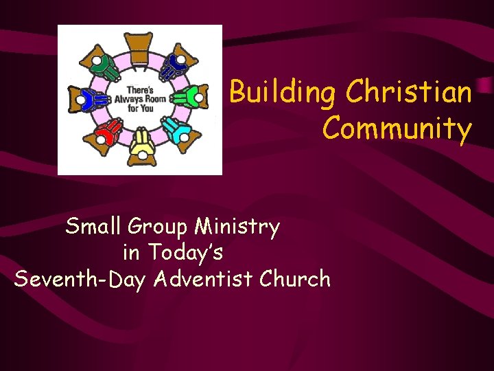 Building Christian Community Small Group Ministry in Today’s Seventh-Day Adventist Church 