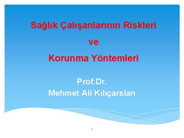 Sağlık Çalışanlarının Riskleri ve Korunma Yöntemleri Prof. Dr. Mehmet Ali Kılıçarslan 1 