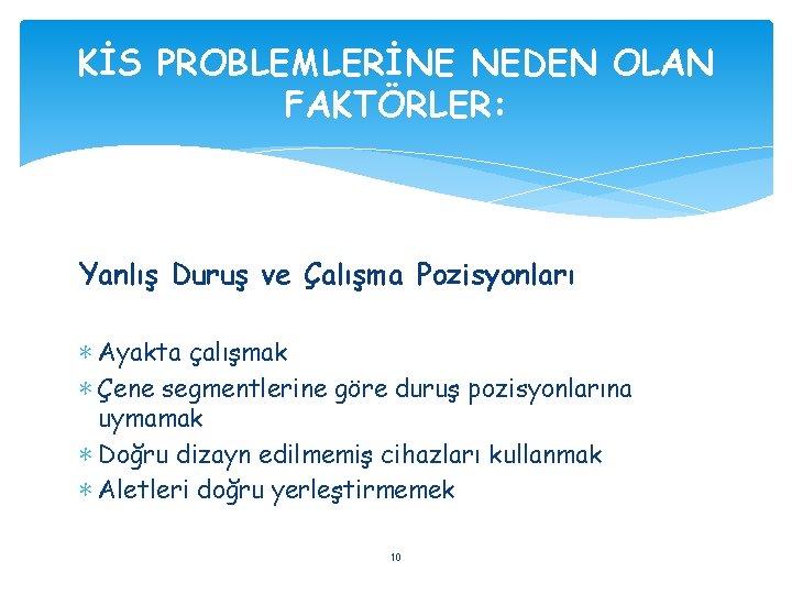 KİS PROBLEMLERİNE NEDEN OLAN FAKTÖRLER: Yanlış Duruş ve Çalışma Pozisyonları ∗ Ayakta çalışmak ∗