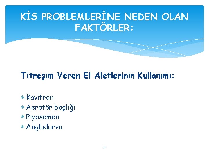 KİS PROBLEMLERİNE NEDEN OLAN FAKTÖRLER: Titreşim Veren El Aletlerinin Kullanımı: ∗ Kavitron ∗ Aerotör