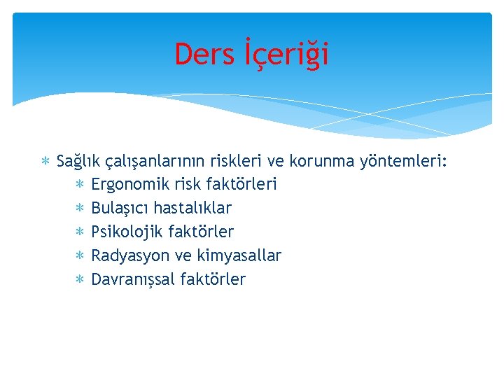 Ders İçeriği ∗ Sağlık çalışanlarının riskleri ve korunma yöntemleri: ∗ Ergonomik risk faktörleri ∗