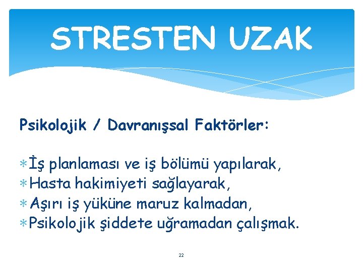 STRESTEN UZAK Psikolojik / Davranışsal Faktörler: ∗ İş planlaması ve iş bölümü yapılarak, ∗