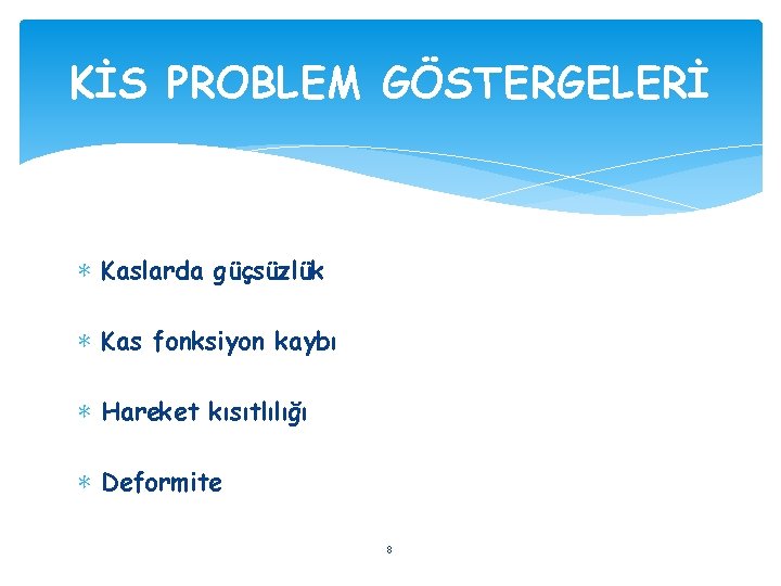 KİS PROBLEM GÖSTERGELERİ ∗ Kaslarda güçsüzlük ∗ Kas fonksiyon kaybı ∗ Hareket kısıtlılığı ∗