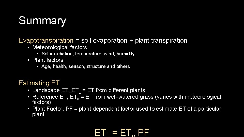 Summary Evapotranspiration = soil evaporation + plant transpiration • Meteorological factors • Solar radiation,