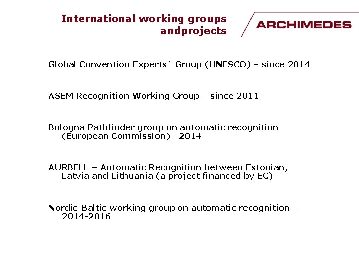 International working groups andprojects Global Convention Experts´ Group (UNESCO) – since 2014 ASEM Recognition