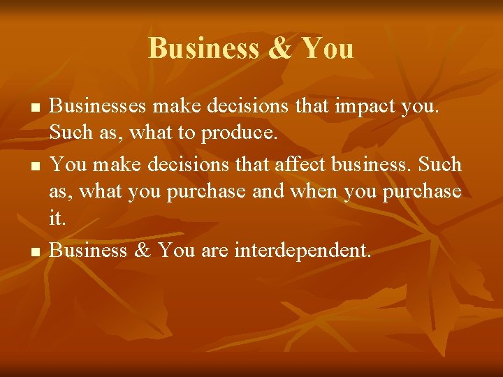 Business & You n n n Businesses make decisions that impact you. Such as, Business & You n n n Businesses make decisions that impact you. Such as,