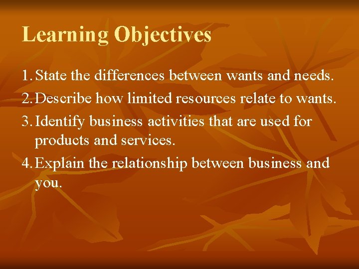 Learning Objectives 1. State the differences between wants and needs. 2. Describe how limited Learning Objectives 1. State the differences between wants and needs. 2. Describe how limited