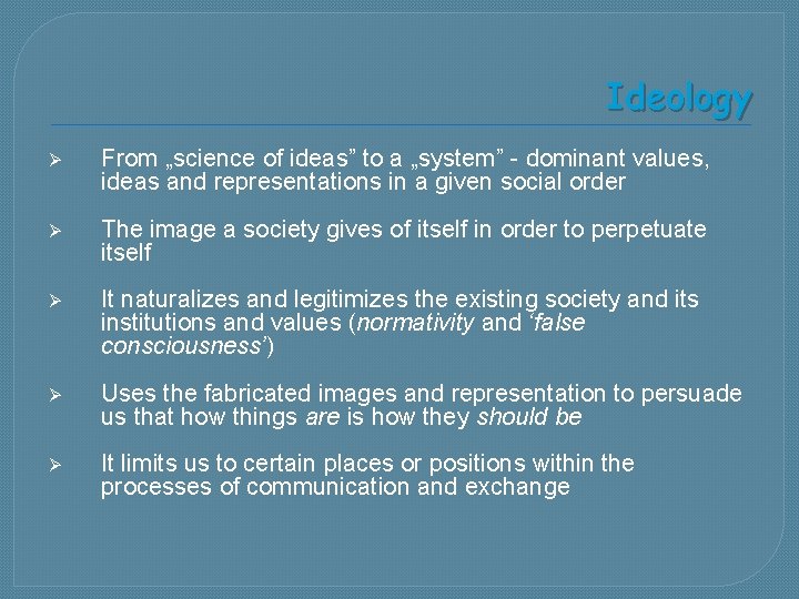 Ideology Ø From „science of ideas” to a „system” - dominant values, ideas and