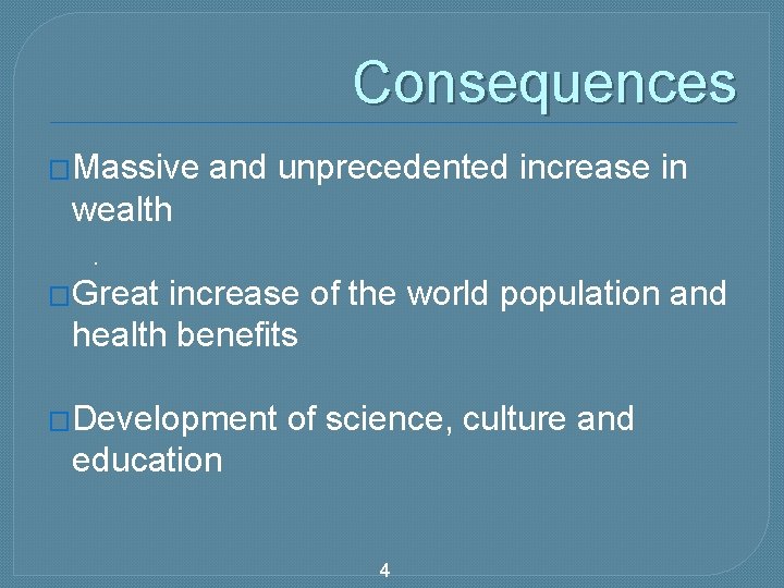 Consequences �Massive and unprecedented increase in wealth. �Great increase of the world population and