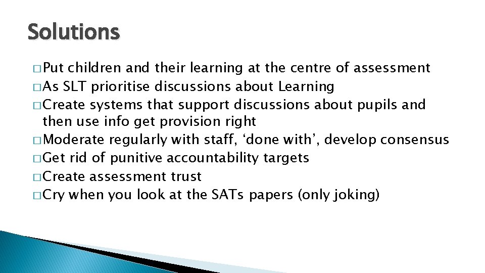 Solutions � Put children and their learning at the centre of assessment � As