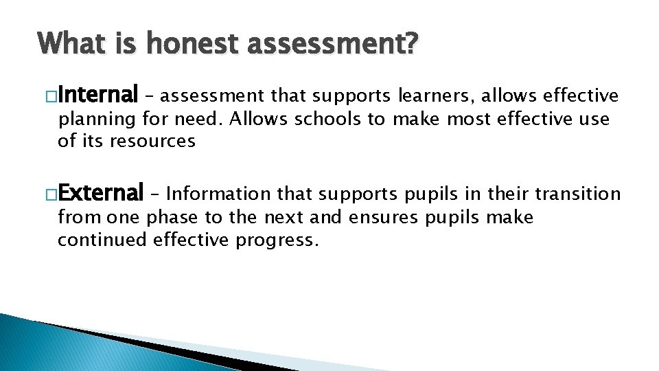 What is honest assessment? �Internal – assessment that supports learners, allows effective planning for