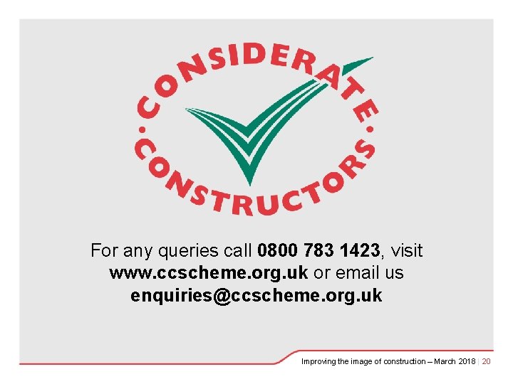 For any queries call 0800 783 1423, visit www. ccscheme. org. uk or email