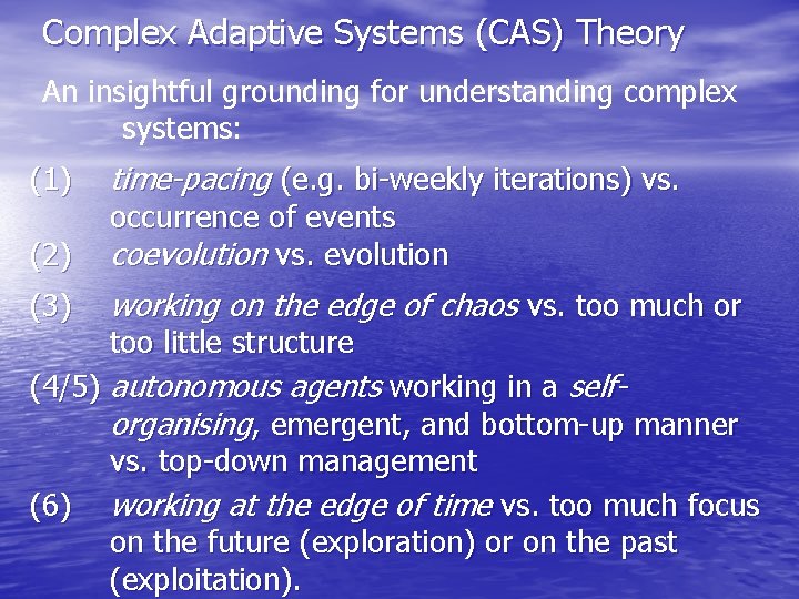 Complex Adaptive Systems (CAS) Theory An insightful grounding for understanding complex systems: (1) time-pacing Complex Adaptive Systems (CAS) Theory An insightful grounding for understanding complex systems: (1) time-pacing
